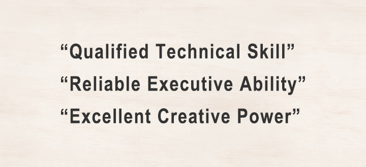 “Qualified Technical Skill”,“Reliable Executive Ability”,“Excellent Creative Power”